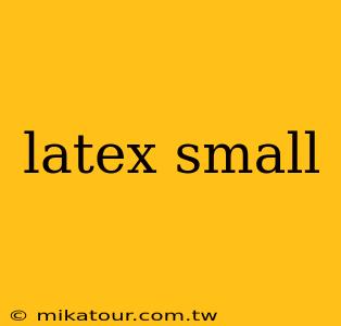 latex small