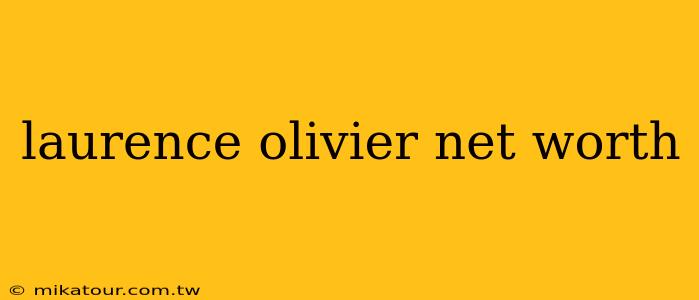 laurence olivier net worth