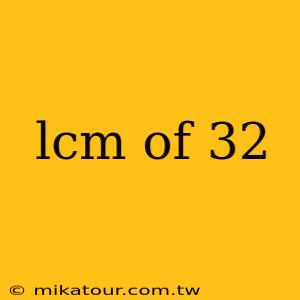 lcm of 32