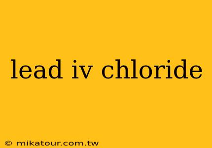 lead iv chloride