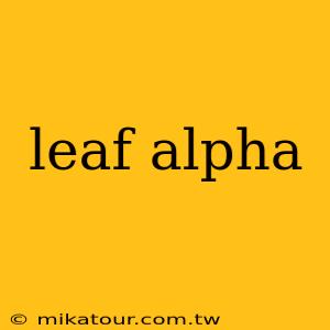 leaf alpha