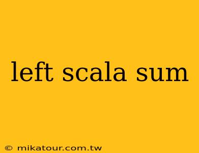 left scala sum