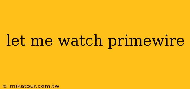 let me watch primewire