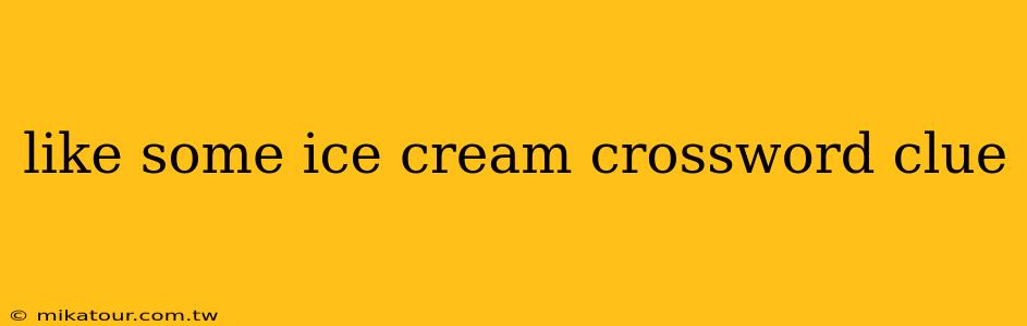 like some ice cream crossword clue