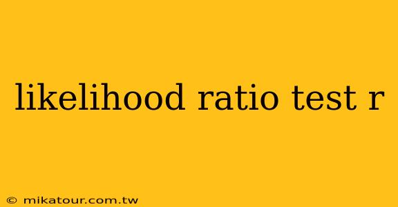 likelihood ratio test r