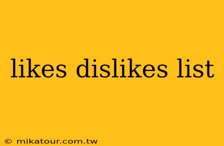 likes dislikes list