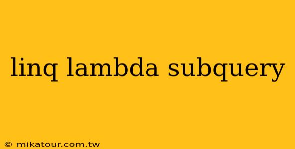 linq lambda subquery