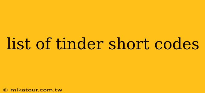 list of tinder short codes