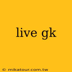 live gk