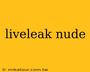 liveleak nude