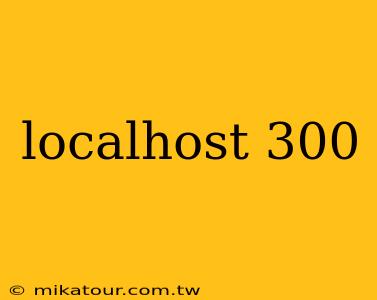 localhost 300