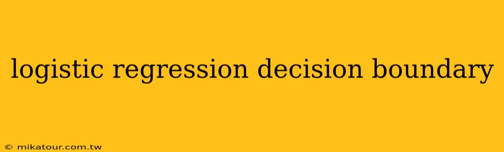 logistic regression decision boundary