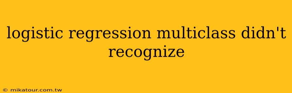 logistic regression multiclass didn't recognize