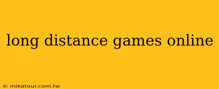 long distance games online