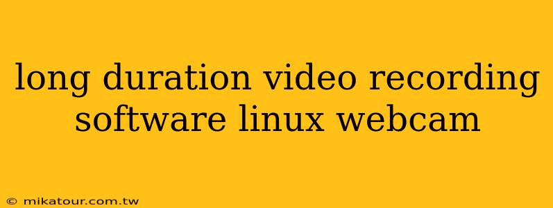 long duration video recording software linux webcam