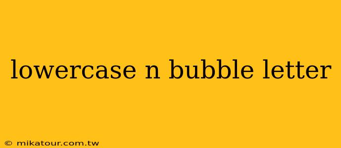 lowercase n bubble letter