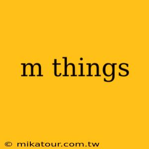 m things