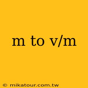 m to v/m