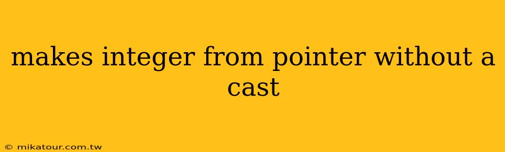 makes integer from pointer without a cast