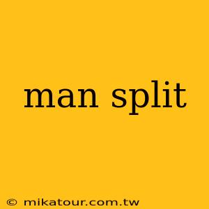 man split