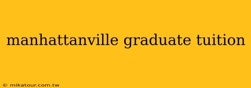 manhattanville graduate tuition