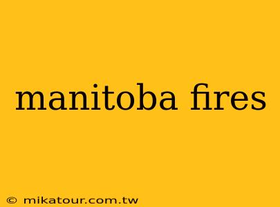 manitoba fires