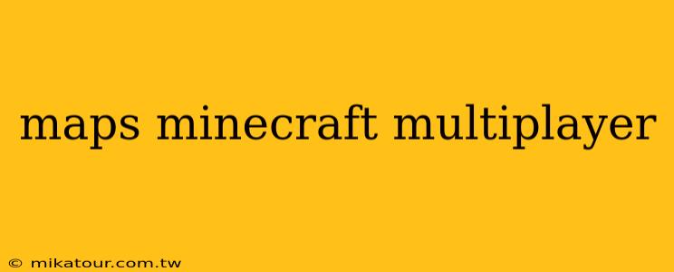 maps minecraft multiplayer