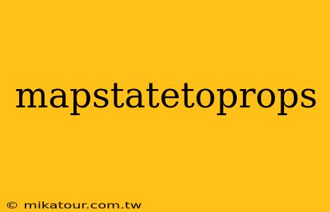 mapstatetoprops