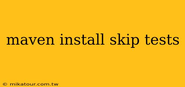 maven install skip tests