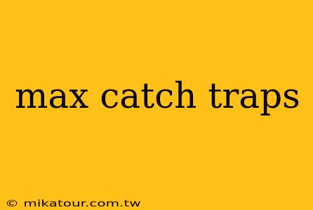 max catch traps