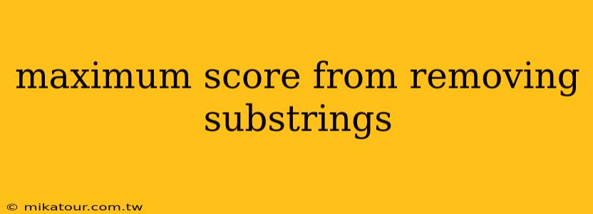 maximum score from removing substrings