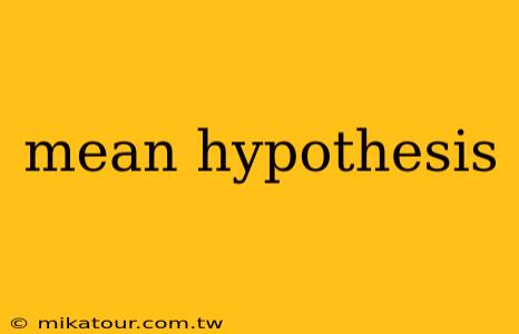 mean hypothesis