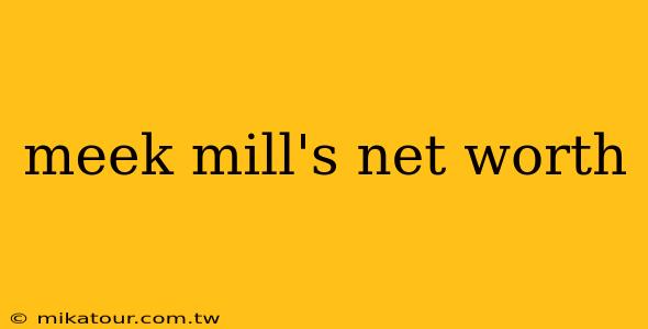 meek mill's net worth