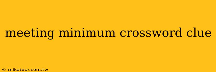 meeting minimum crossword clue