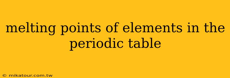 melting points of elements in the periodic table