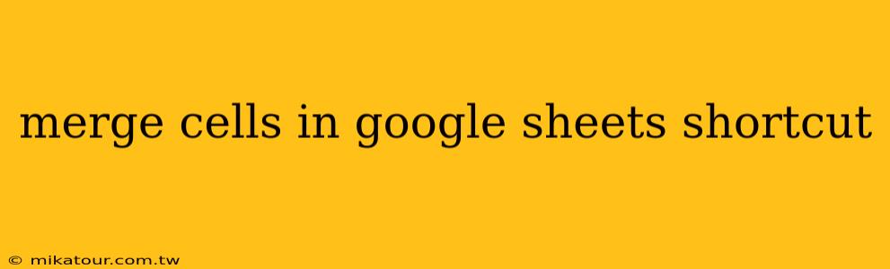 merge cells in google sheets shortcut