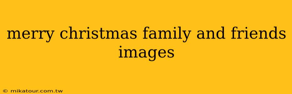 merry christmas family and friends images