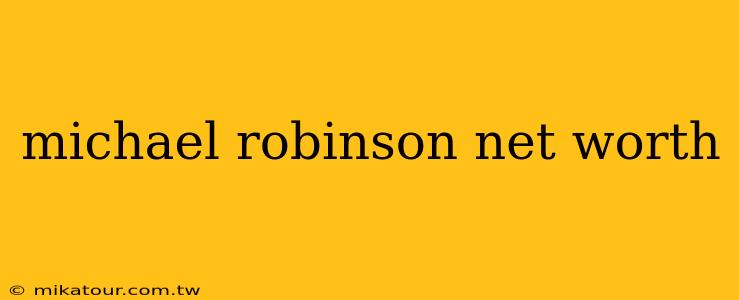 michael robinson net worth