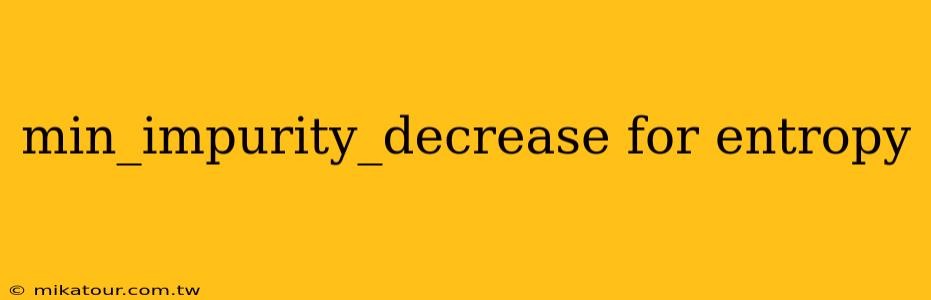 min_impurity_decrease for entropy