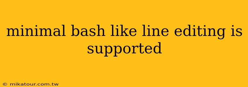 minimal bash like line editing is supported