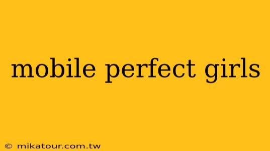 mobile perfect girls