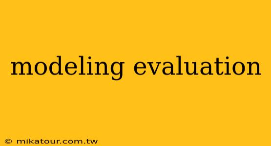 modeling evaluation