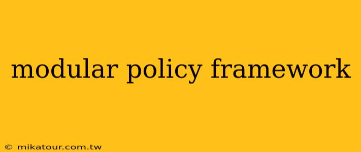 modular policy framework