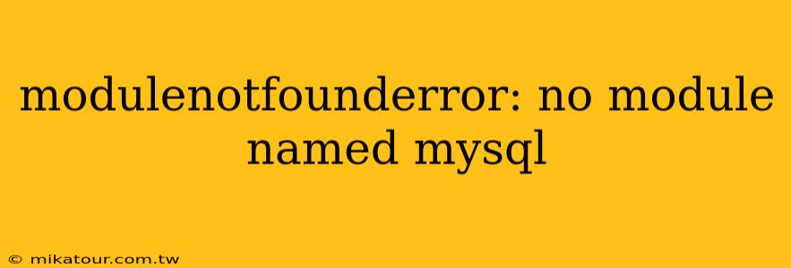 modulenotfounderror: no module named mysql