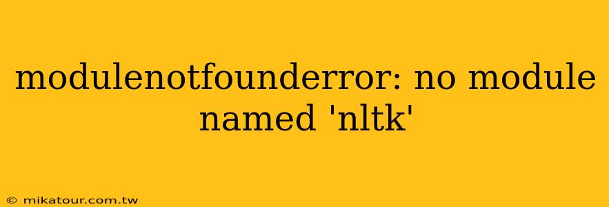 modulenotfounderror: no module named 'nltk'