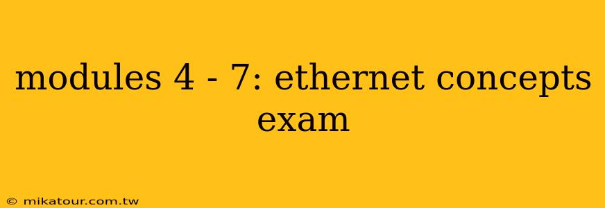 modules 4 - 7: ethernet concepts exam