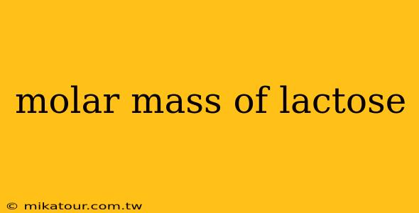 molar mass of lactose