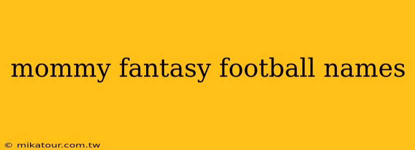 mommy fantasy football names