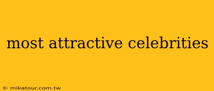 most attractive celebrities