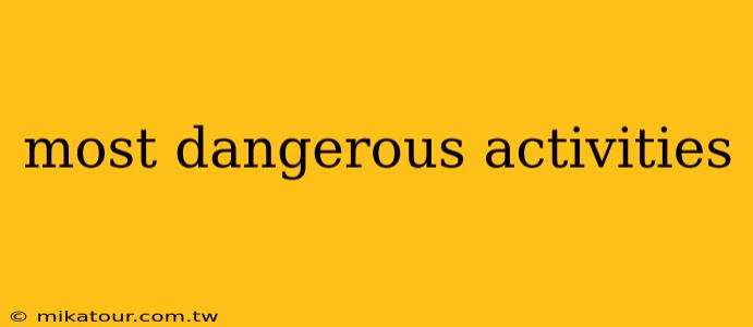 most dangerous activities